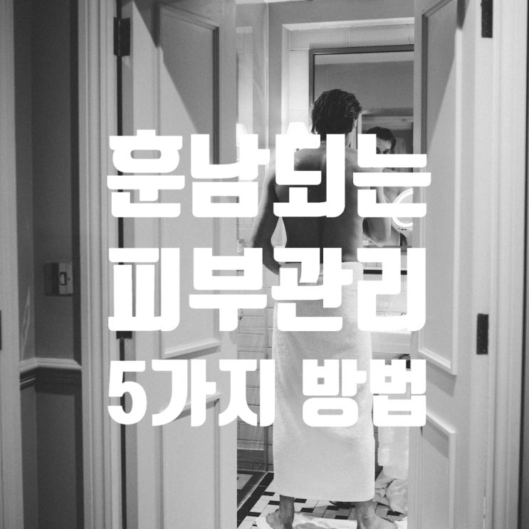  훈남 되는 피부관리 5가지 비법