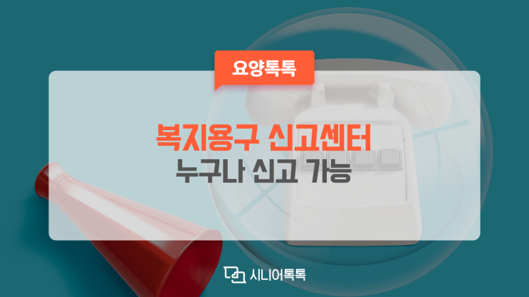  장기요양보험 복지용구, 전 국민 참여할 수 있는 신고센터
