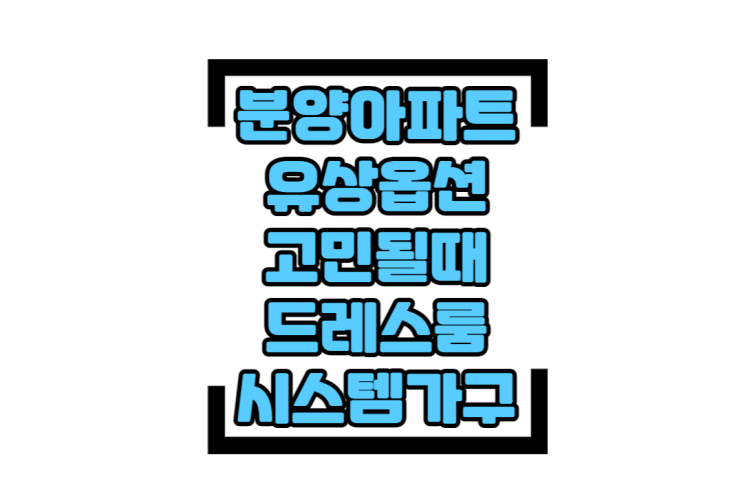  분양아파트 유상옵션 고민될때 feat. 드레스룸 시스템가구편