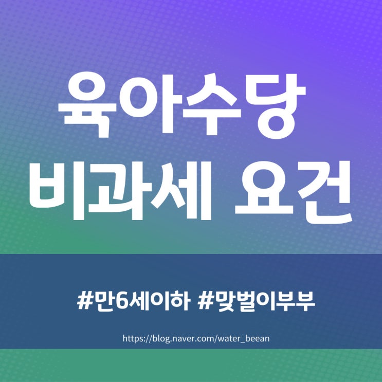  [정보] '22년도 육아수당 비과세 요건(만 6세 이하, 맞벌이 부부)