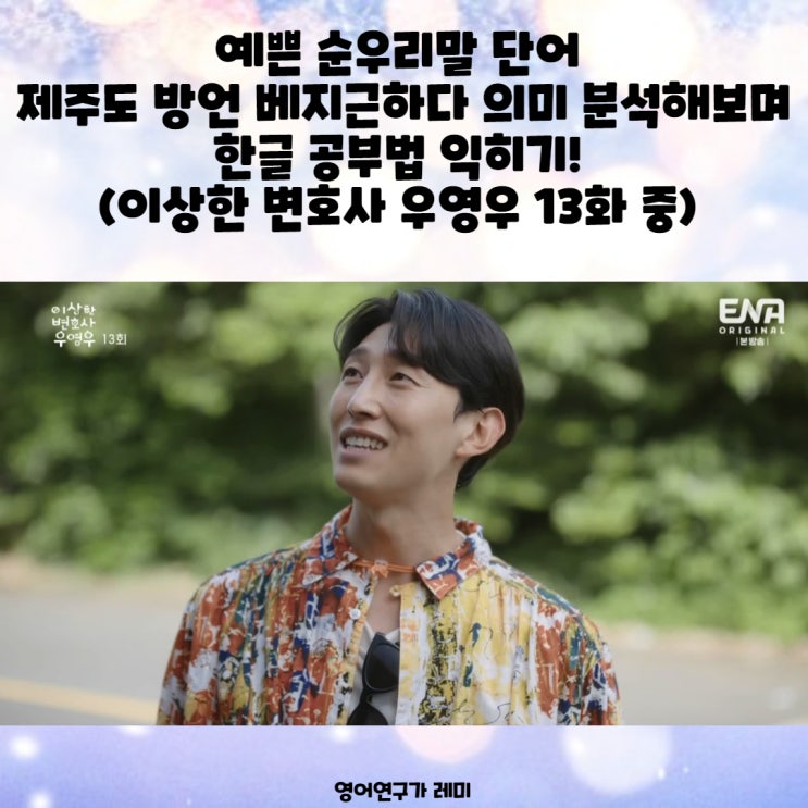 예쁜 순우리말 단어 제주도 방언 베지근하다 의미 분석해보며 한글 공부법 익히기! (이상한 변호사 우영우 13화 중) 예쁜 순우리말 단어 제주도 방언 베지근하다 의미 분석해보며 한글 공부법 익히기! (이상한 변호사 우영우 13화 중)