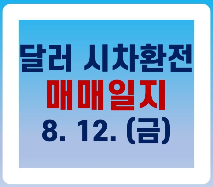 (8월 12일) 달러 시차환전 매매일지