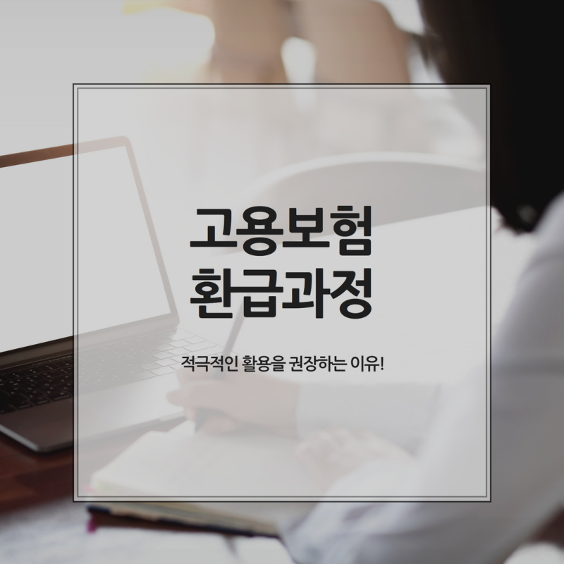 고용보험 환급과정 적극적인 활용을 권장하는 이유!