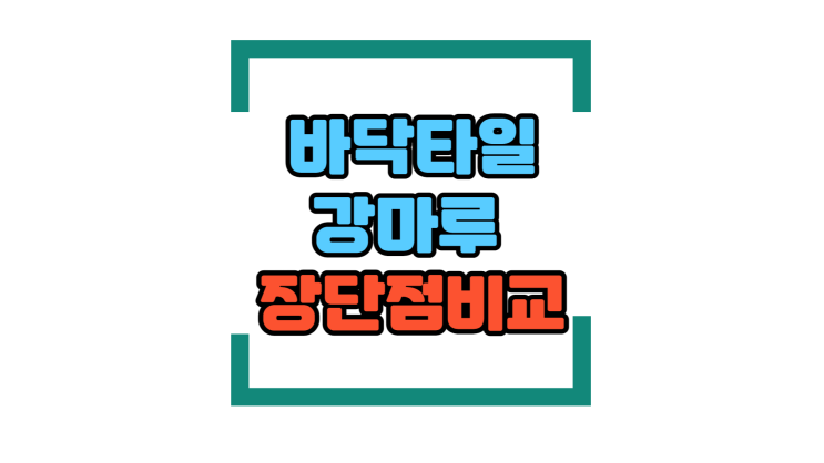 바닥타일 , 강마루 장단점 비교 - 분양아파트 유상옵션 고민될때 feat. 타일편