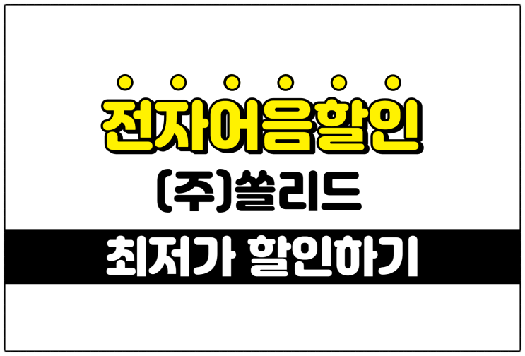  [(주)쏠리드 발행 외] 최저의 전자어음할인수수료 적용 방법 안내