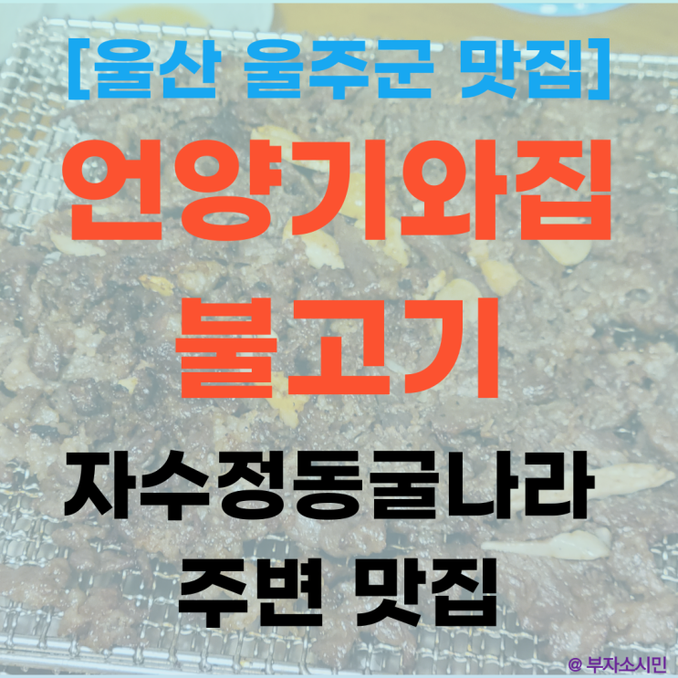[울산 맛집] 울주 '언양기와집불고기' 웨이팅이 아깝지 않은 언양불고기(자수정동굴나라 맛집)