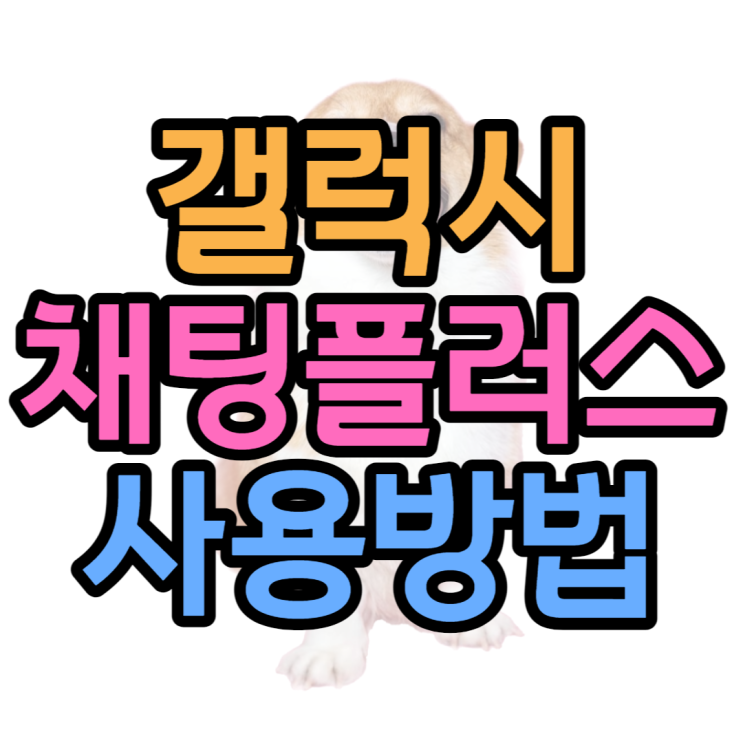 갤럭시 채팅플러스 사용법부터 취소하는방법까지 갤럭시 채팅플러스 사용법부터 취소하는방법까지