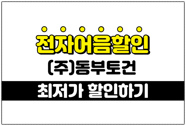  [(주)동부토건 발행 외] 최저의 전자어음할인이자 적용 방법 안내