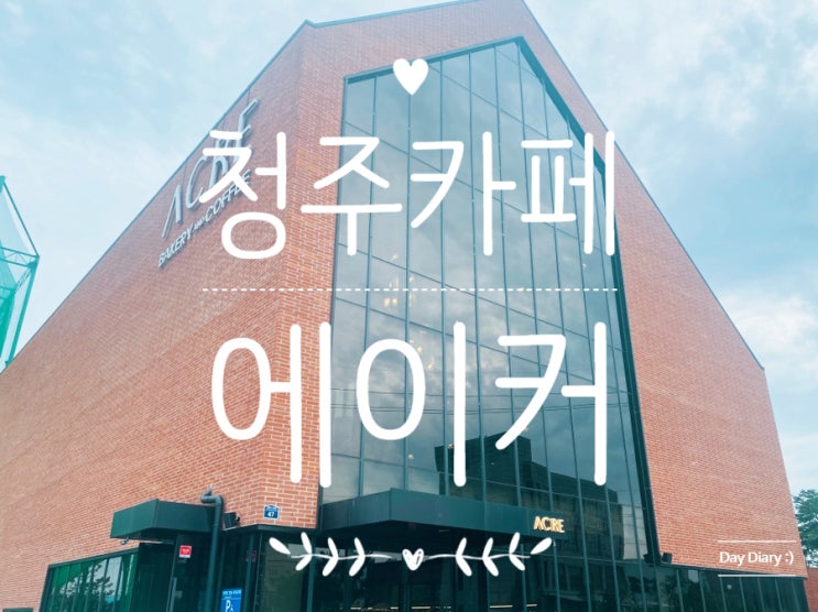  청주 분평동 카페 에이커/가족끼리, 연인끼리 데이트하기 좋은 대형 카페 베이커리