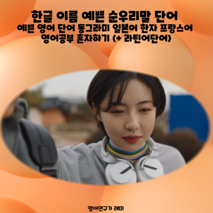 한글 이름 예쁜 순우리말 단어 예쁜 영어 단어 동그라미 일본어 한자 프랑스어 영어공부 혼자하기 (+ 라틴어단어) 한글 이름 예쁜 순우리말 단어 예쁜 영어 단어 동그라미 일본어 한자 프랑스어 영어공부 혼자하기 (+ 라틴어단어)