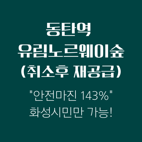  동탄역 유림 노르웨이 숲 줍줍(취소후 재공급) 분양가격 분석, 재공급 가격의 143% 상승 가능