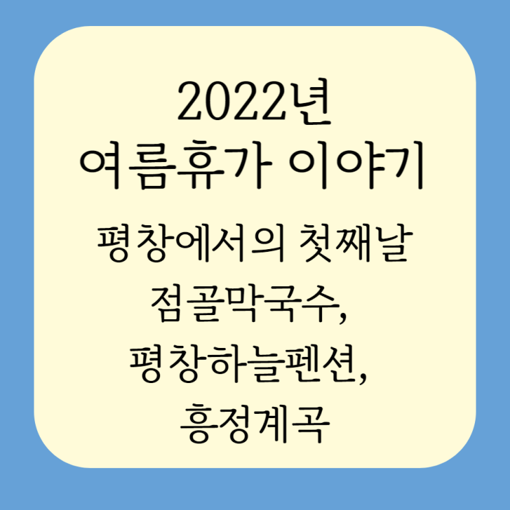  [22년 여름휴가 이야기]강원도 평창여행에서의 첫째날/ 점골막국수, 평창 하늘펜션,흥정계곡 물놀이