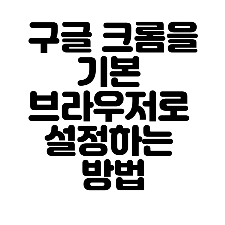  구글 크롬을 기본 브라우저로 설정하는 방법