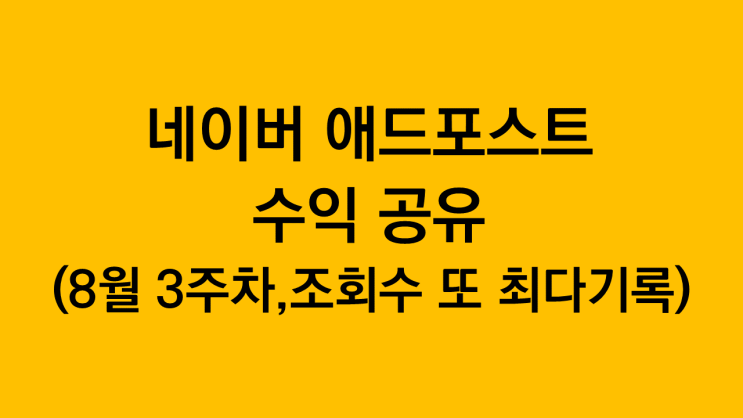 #주간일기 네이버 애드포스트 수익 후기 공유(8월 3주차, 조회수 최다기록 갱신)
