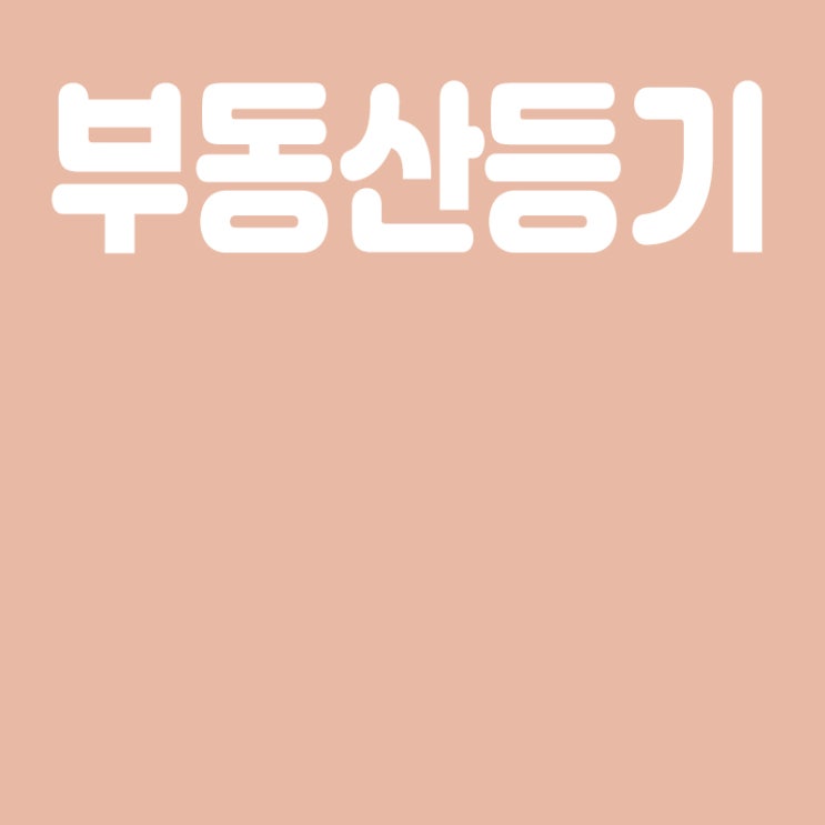  부동산등기의 개념, 부동산등기 종류, 부동산등기의 효력 등
