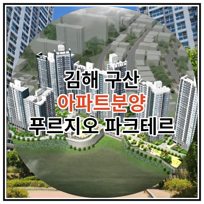  김해 구산 아파트분양 푸르지오 파크테르 마감임박 소식