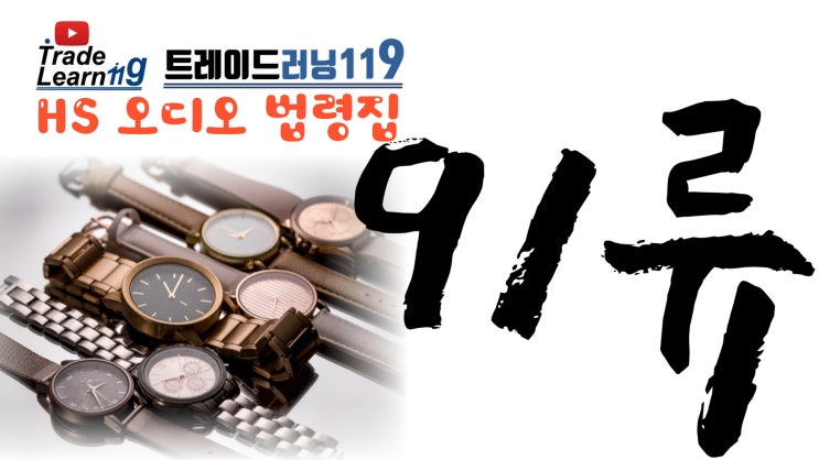  [HS 91류] 어려운 HS 들으면서 외우자!! 2022년 개정 HS, 관세율표 오디오 법령집_91류