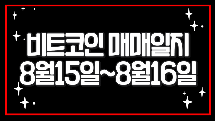  비트코인 매매일지 8월 15일~16일