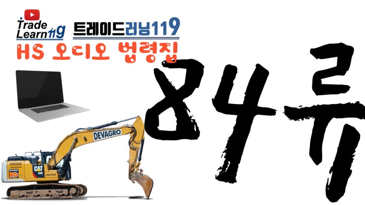  [HS 84류 주규정] 어려운 HS 들으면서 외우자!! 2022년 개정 HS, 관세율표 오디오 법령집_84류 주규정