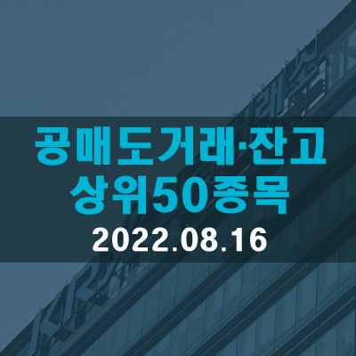 공매도대금·비중·잔고 상위종목(22.08.16)