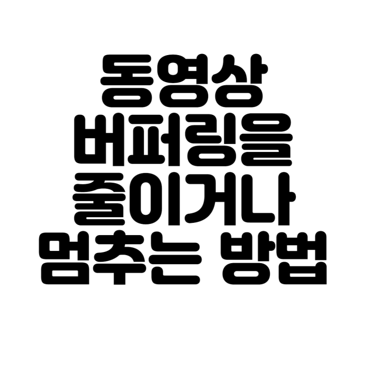 동영상 버퍼링을 줄이거나 멈추는 방법