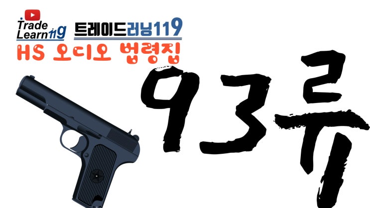  [HS 93류] 어려운 HS 들으면서 외우자!! 2022년 개정 HS, 관세율표 오디오 법령집_93류