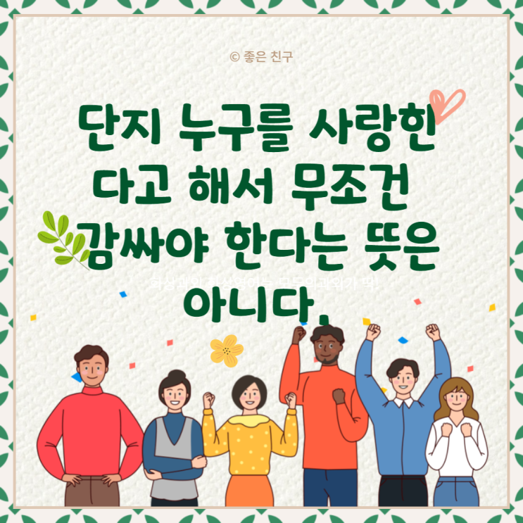 단지 누구를 사랑한다고 해서 무조건 감싸야 한다는 뜻은 아니다.