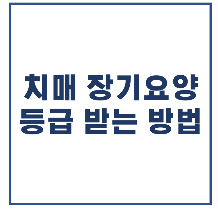  [대구재가복지센터] 치매어르신 등급받는 방법과 등급표