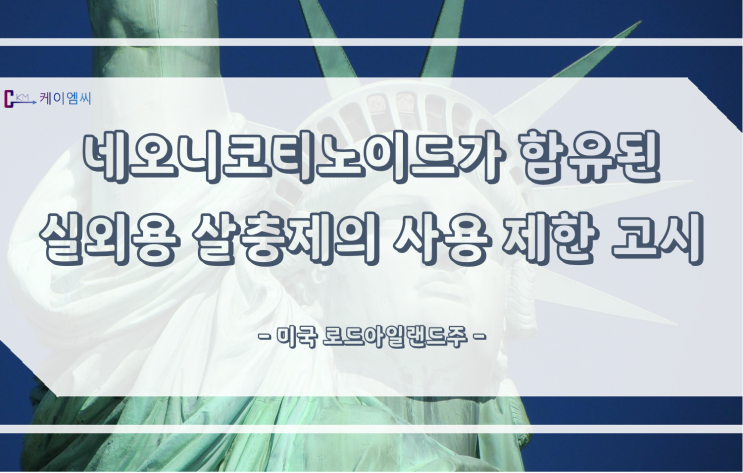  [ 주식회사 케이엠씨 ] 미국 로드아일랜드주, 네오니코티노이드가 함유된 실외용 살충제의 사용 제한 고시