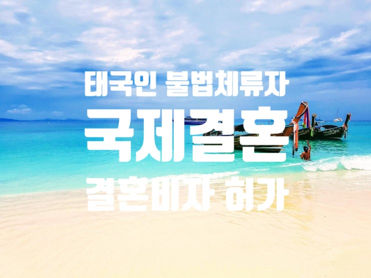 태국인여자불법체류자 국제결혼 후 결혼비자 F6 한번에 허가 태국인여자불법체류자 국제결혼 후 결혼비자 F6 한번에 허가