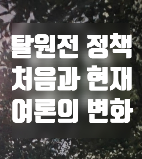 탈원전정책 처음과 현재 여론의 변화