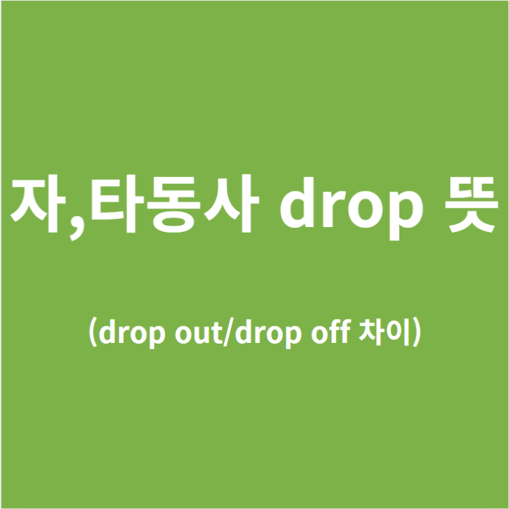 자,타동사 drop (drop out/drop off 차이)