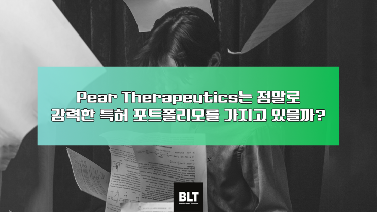  [정태균 변리사] Pear Therapeutics는 정말로 강력한 특허 포트폴리오를 가지고 있을까? (디지털치료제 기업 분석 1탄)