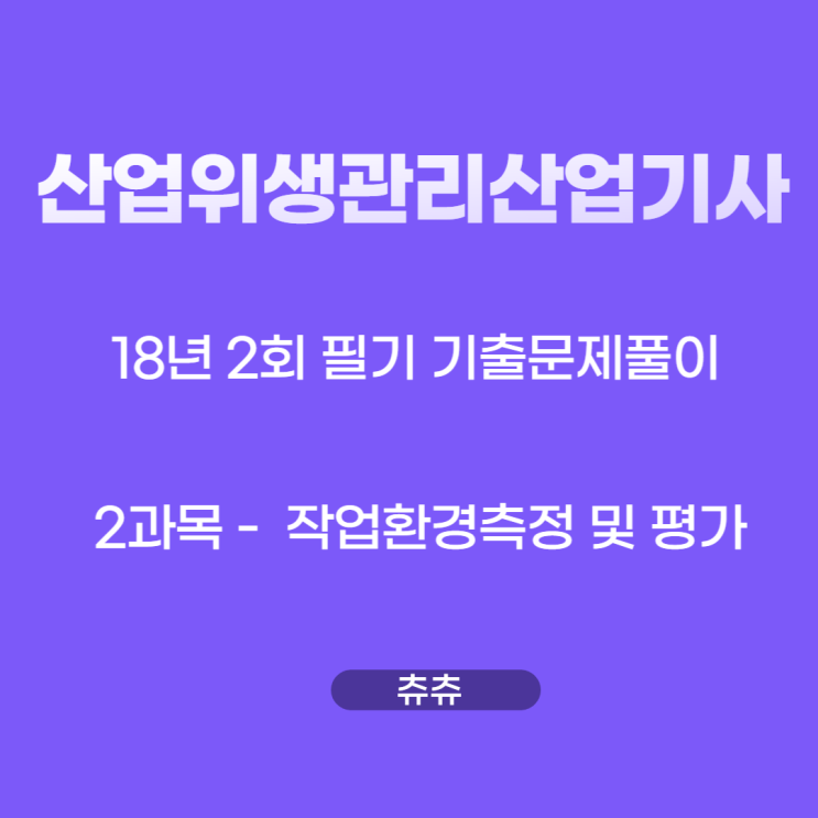 산업위생관리산업기사 필기 18년2회 작업환경측정및평가 기출문제풀이