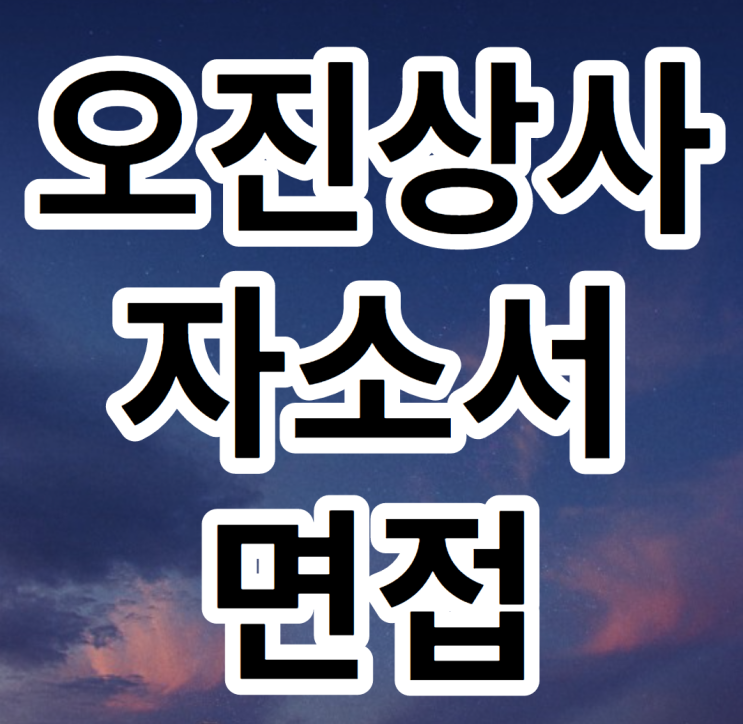 오진상사 채용 정보 및 자소서 면접까지 한 번에 준비하기 오진상사 채용 정보 및 자소서 면접까지 한 번에 준비하기