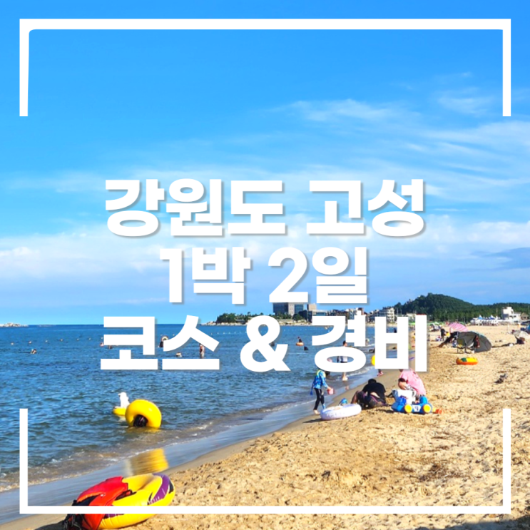 [강원도 고성] 여름휴가1박 2일 여행 코스 및 경비 (feat.삼포해수욕장)