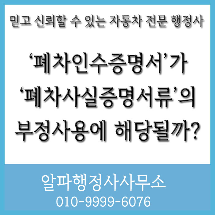  [대법원 판례] 폐차인수증명서가 자동차관리법 제71조 제1항에서 금지하는 폐차사실 증명서류의 부정사용의 대상 서류에 포함되는지 여부