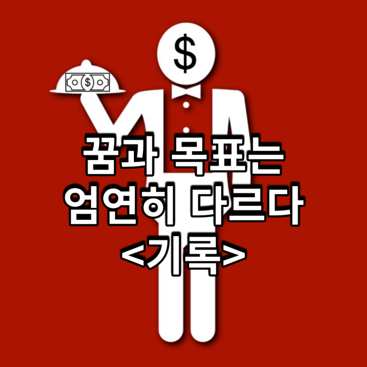  꿈과 목표는 엄연히 다르다<기록>