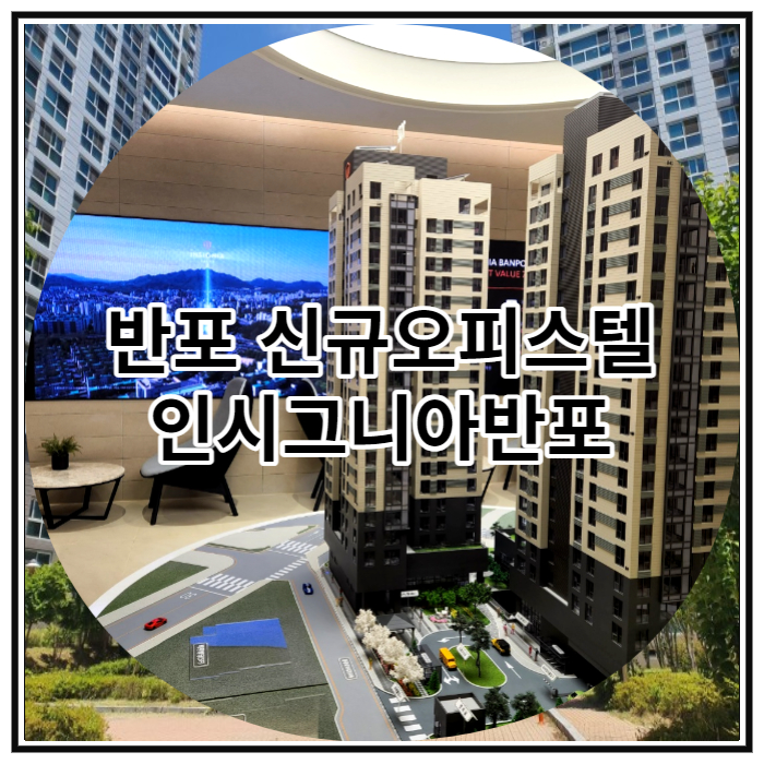  반포 신규오피스텔 인시그니아반포 신규분양 정보