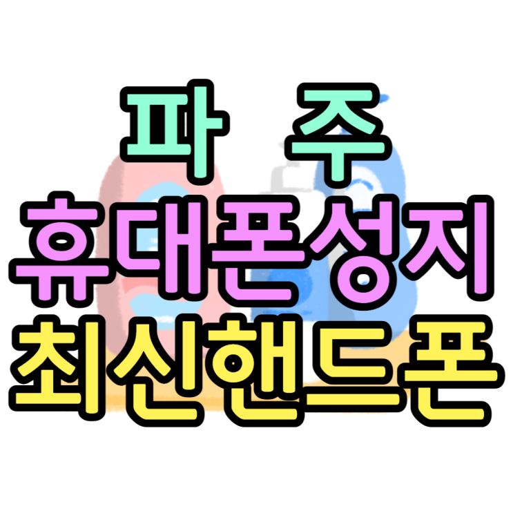 파주 휴대폰 성지 최신스마트폰 보러가기 파주 휴대폰 성지 최신스마트폰 보러가기