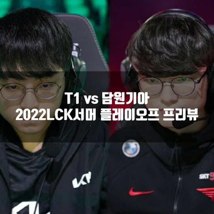 2022년 8월 21일 T1 담원 기아, LCK플레이오프 프리뷰 2022년 8월 21일 T1 담원 기아, LCK플레이오프 프리뷰