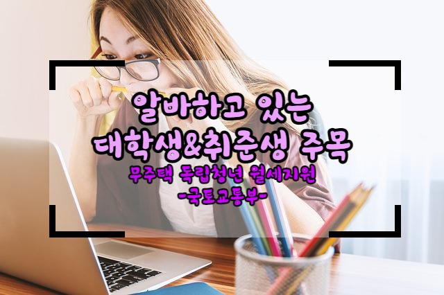  무주택 독립청년 월세지원! 알바하는 대학생들 주목!