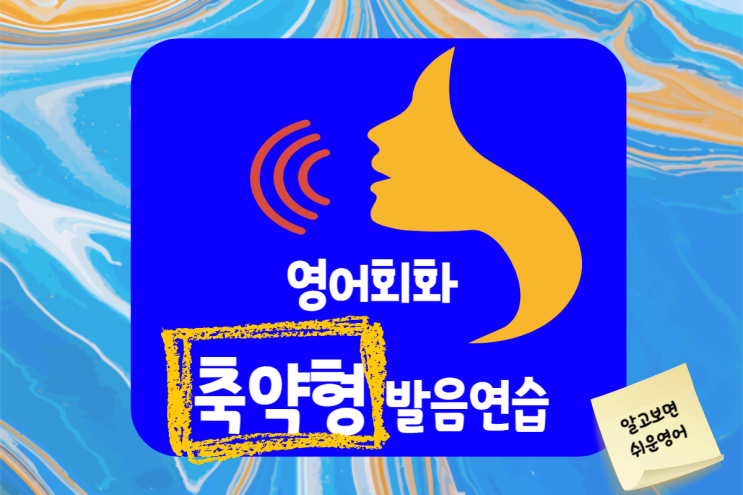  영어회화-축약형 발음 원리 제대로 이해하고 활용해 보기