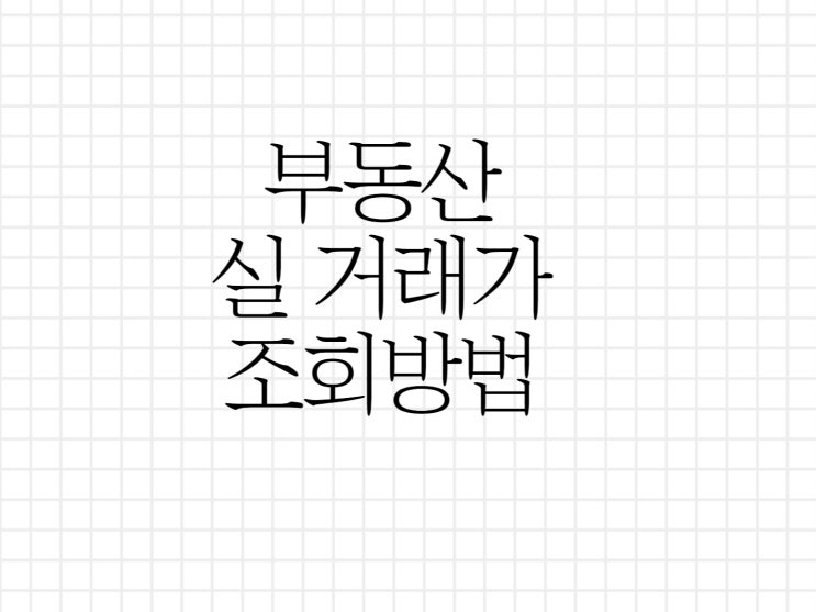 부동산 실거래가 조회 방법 알아보기! 부동산 실거래가 조회 방법 알아보기!