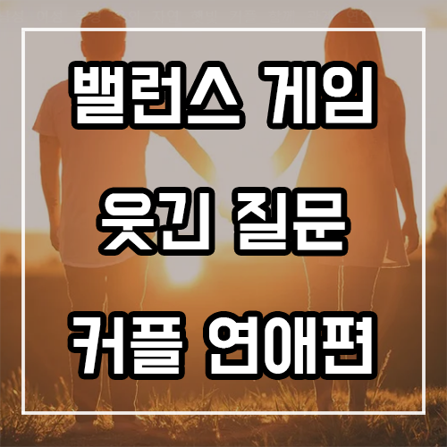 웃긴 밸런스게임 질문 (커플 연애편)