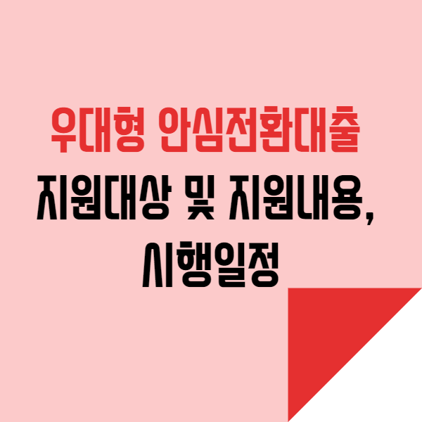  서민 우대형 안심전환대출 지원대상 및 지원내용, 시행일정 알아보기