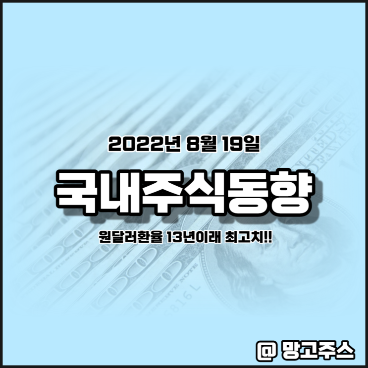  2022년 8월 19일 국내 주식동향 - 원 달러 환율 연중 및 13년이래 최고치 기록