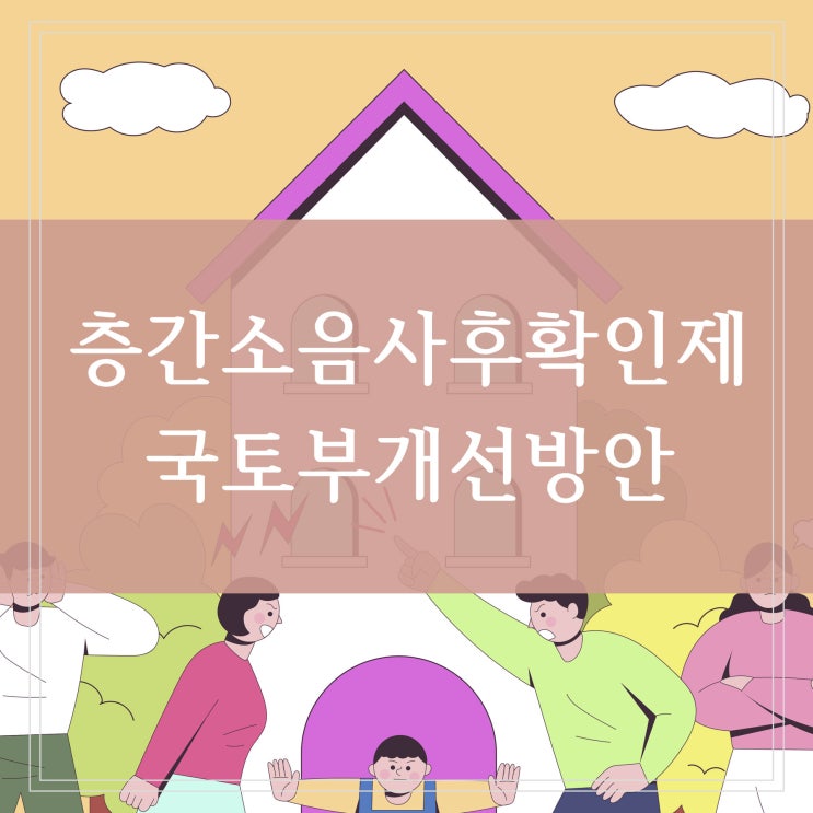  아파트 층간소음 사후확인제 도입과 국토부 공동주택 개선방안 정책