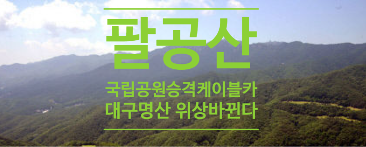  팔공산, 국립공원 승격에 케이블카까지?...대구 名山 위상 바뀐다