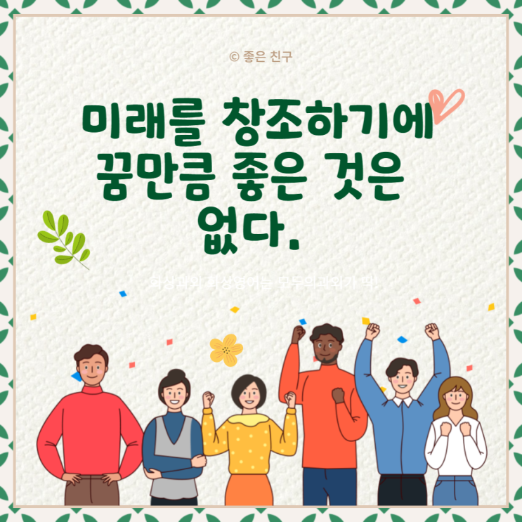 미래를 창조하기에 꿈만큼 좋은 것은 없다. 오늘의 유토피아가 내일 현실이 될 수 있다.